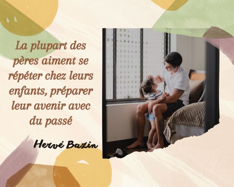 citations sur l amour famille pères enfants avenir passé Hervé Bazin